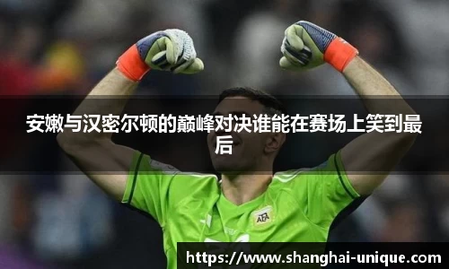 安嫩与汉密尔顿的巅峰对决谁能在赛场上笑到最后